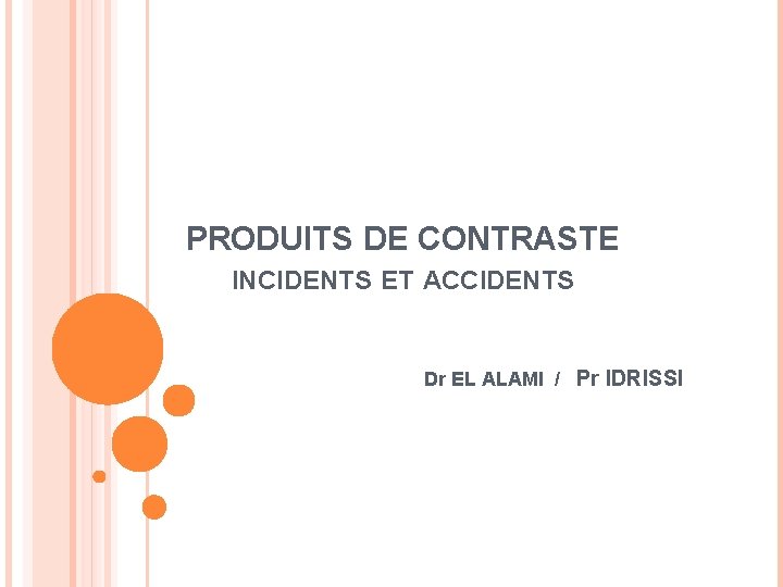 PRODUITS DE CONTRASTE INCIDENTS ET ACCIDENTS Dr EL ALAMI / Pr IDRISSI 