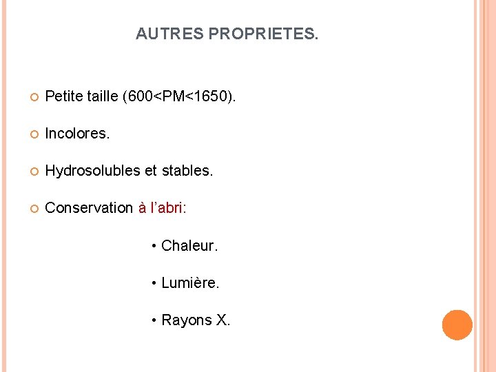 AUTRES PROPRIETES. Petite taille (600<PM<1650). Incolores. Hydrosolubles et stables. Conservation à l’abri: • Chaleur.