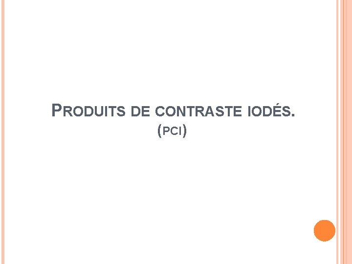 PRODUITS DE CONTRASTE IODÉS. (PCI) 