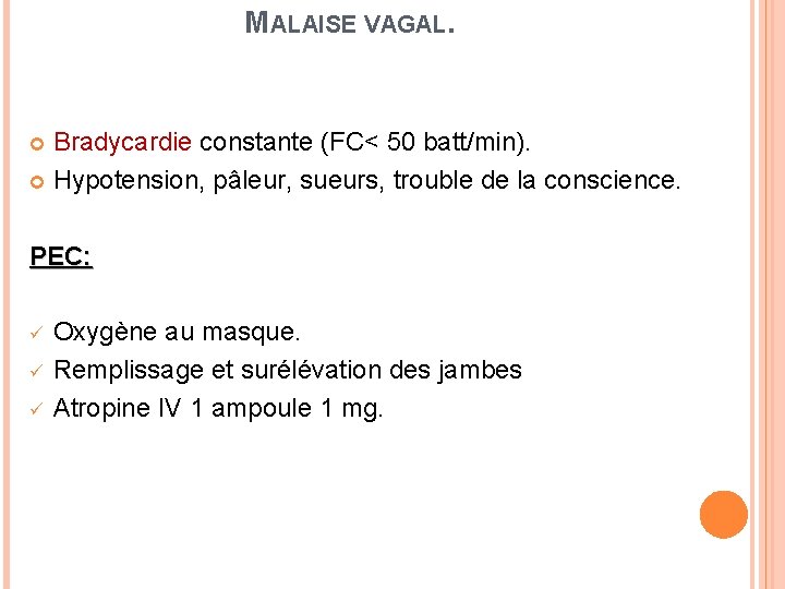 MALAISE VAGAL. Bradycardie constante (FC< 50 batt/min). Hypotension, pâleur, sueurs, trouble de la conscience.