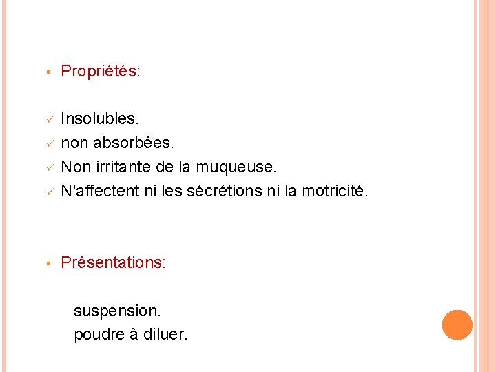 § Propriétés: ü ü Insolubles. non absorbées. Non irritante de la muqueuse. N'affectent ni