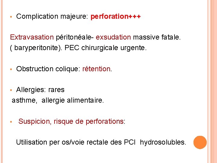 § Complication majeure: perforation+++ Extravasation péritonéale- exsudation massive fatale. ( baryperitonite). PEC chirurgicale urgente.