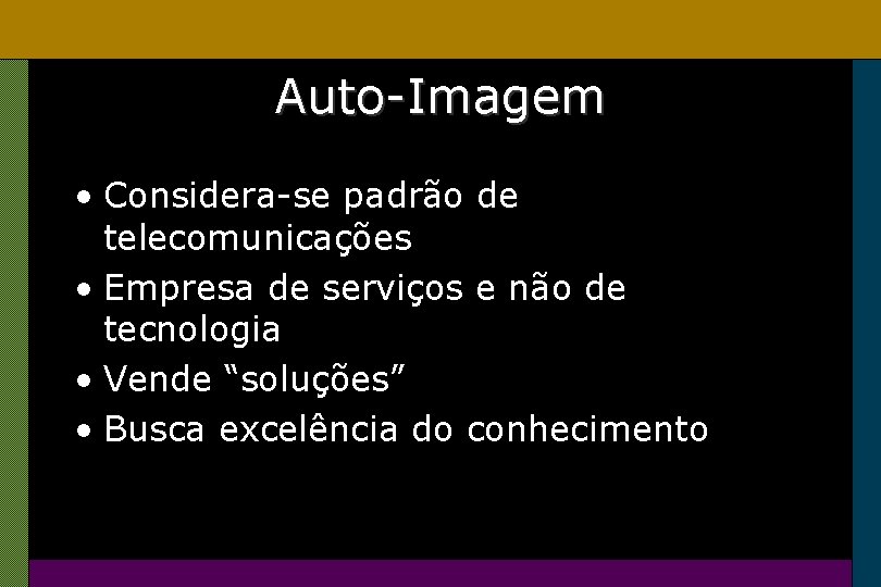 Auto-Imagem • Considera-se padrão de telecomunicações • Empresa de serviços e não de tecnologia