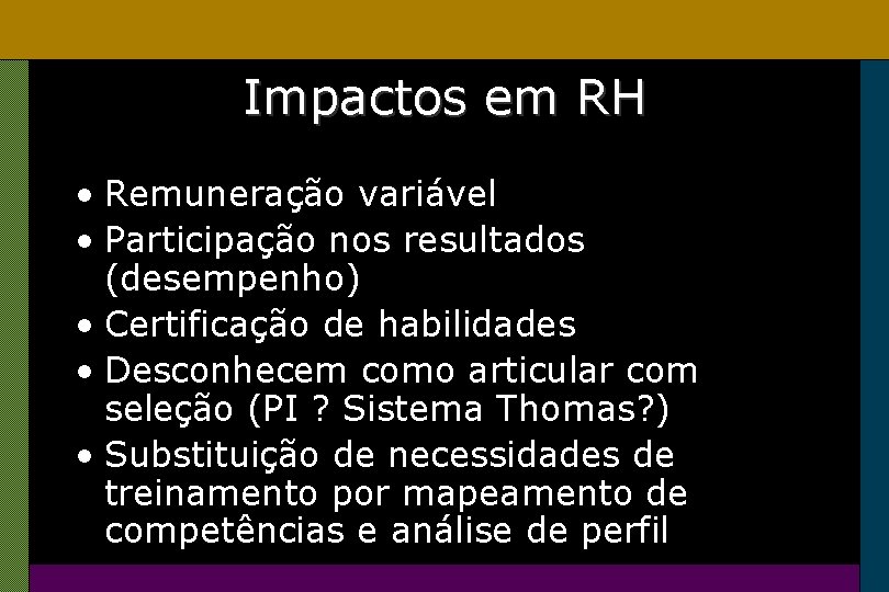 Impactos em RH • Remuneração variável • Participação nos resultados (desempenho) • Certificação de