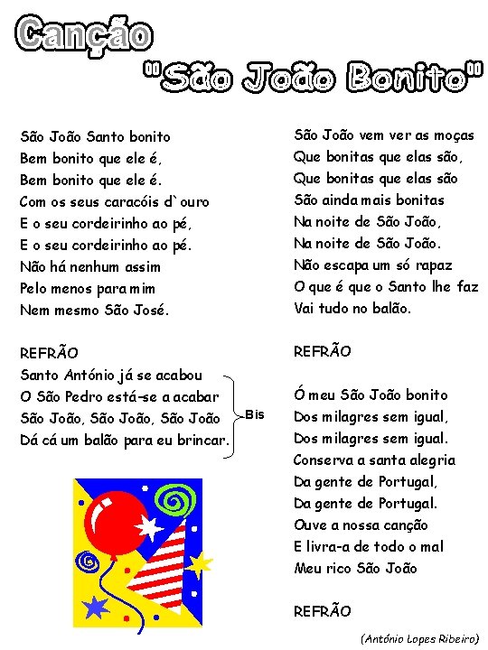 São João Santo bonito Bem bonito que ele é, Bem bonito que ele é. São João Santo bonito Bem bonito que ele é, Bem bonito que ele é.