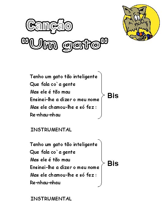 Tenho um gato tão inteligente Que fala co`a gente Mas ele é tão mau Tenho um gato tão inteligente Que fala co`a gente Mas ele é tão mau