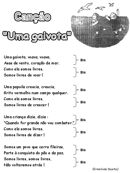 Uma gaivota, voava, Asas de vento, coração de mar. Como ela somos livres, Somos Uma gaivota, voava, Asas de vento, coração de mar. Como ela somos livres, Somos