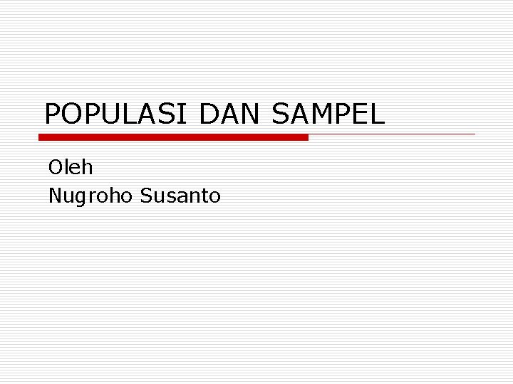 POPULASI DAN SAMPEL Oleh Nugroho Susanto 