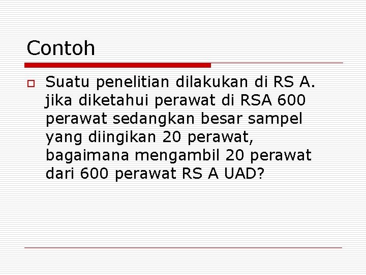 Contoh o Suatu penelitian dilakukan di RS A. jika diketahui perawat di RSA 600