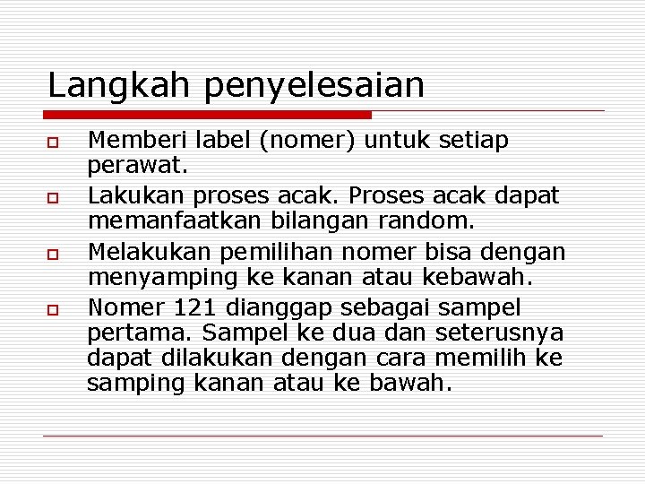 Langkah penyelesaian o o Memberi label (nomer) untuk setiap perawat. Lakukan proses acak. Proses