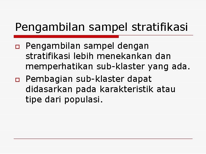 Pengambilan sampel stratifikasi o o Pengambilan sampel dengan stratifikasi lebih menekankan dan memperhatikan sub-klaster