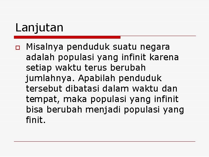 Lanjutan o Misalnya penduduk suatu negara adalah populasi yang infinit karena setiap waktu terus