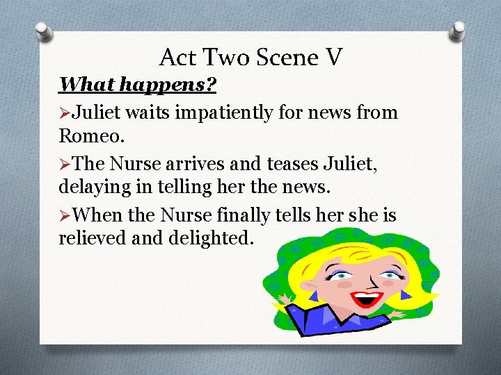 Act Two Scene V What happens? ØJuliet waits impatiently for news from Romeo. ØThe