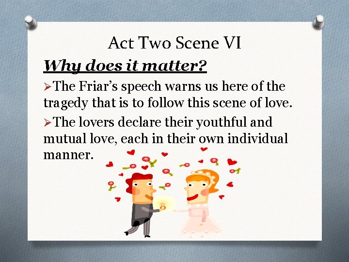 Act Two Scene VI Why does it matter? ØThe Friar’s speech warns us here