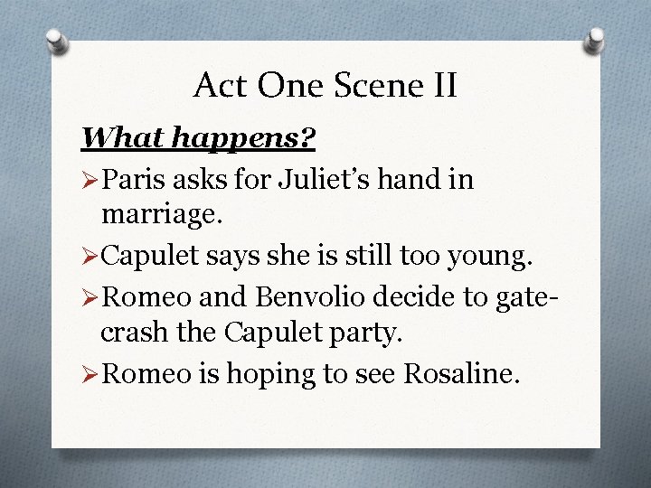 Act One Scene II What happens? ØParis asks for Juliet’s hand in marriage. ØCapulet