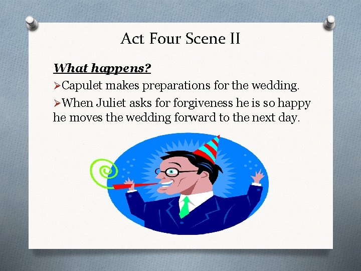 Act Four Scene II What happens? ØCapulet makes preparations for the wedding. ØWhen Juliet