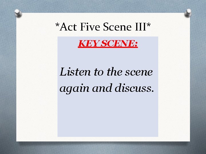 *Act Five Scene III* KEY SCENE: Listen to the scene again and discuss. 