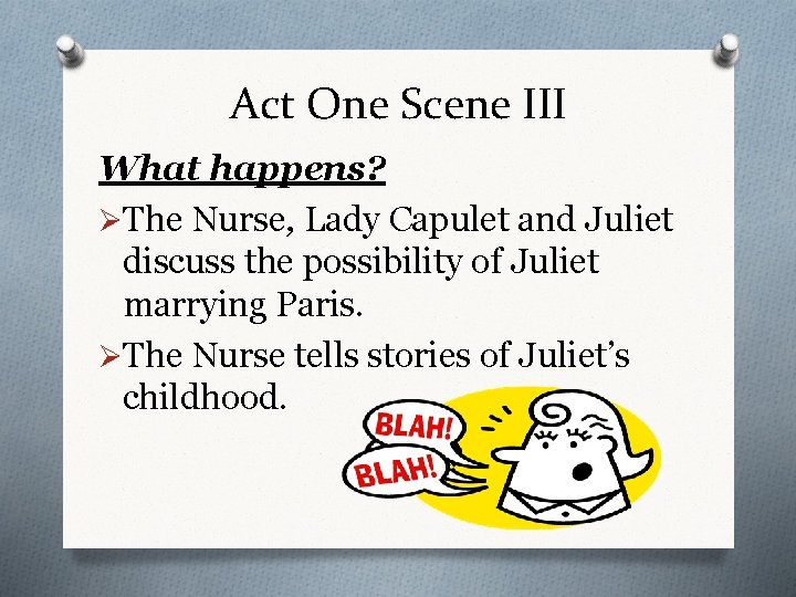 Act One Scene III What happens? ØThe Nurse, Lady Capulet and Juliet discuss the