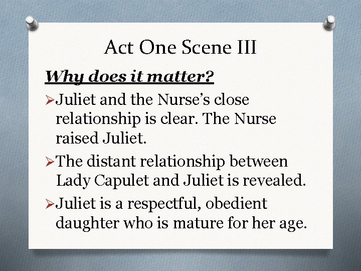 Act One Scene III Why does it matter? ØJuliet and the Nurse’s close relationship