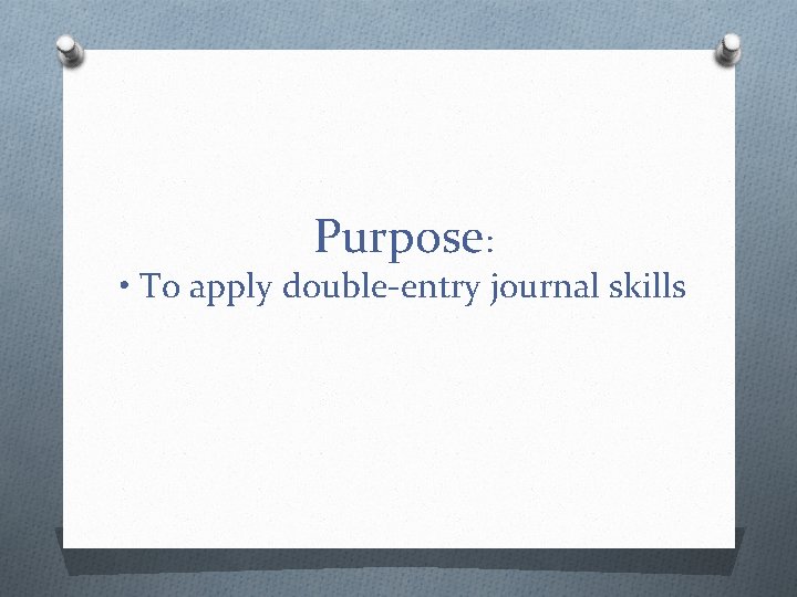 Purpose: • To apply double-entry journal skills 