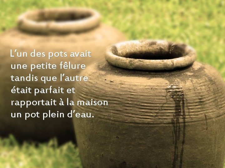 L’un des pots avait une petite fêlure tandis que l’autre était parfait et rapportait