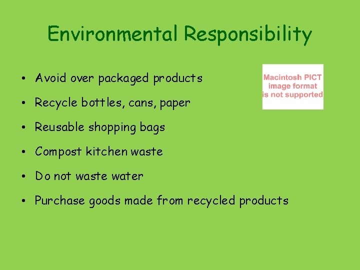 Environmental Responsibility • Avoid over packaged products • Recycle bottles, cans, paper • Reusable