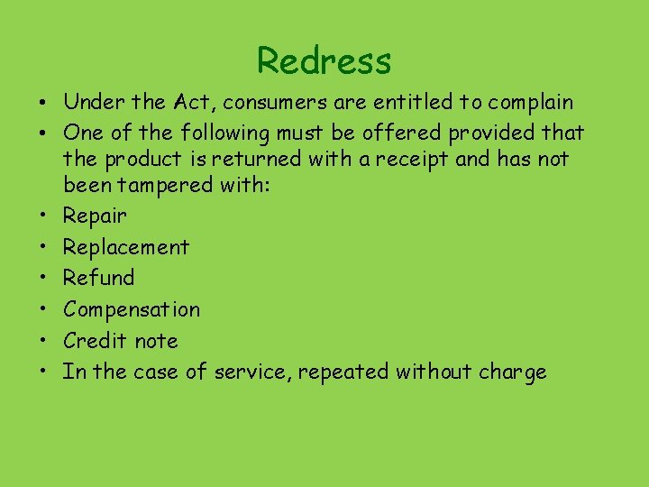 Redress • Under the Act, consumers are entitled to complain • One of the