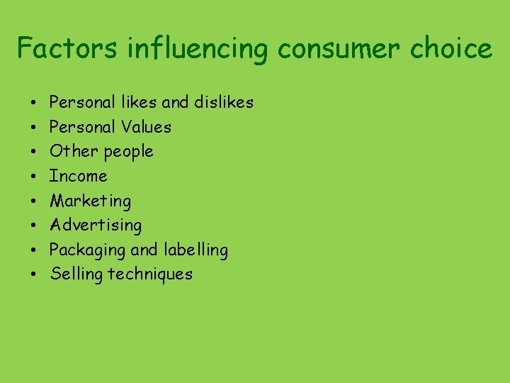 Factors influencing consumer choice • • Personal likes and dislikes Personal Values Other people
