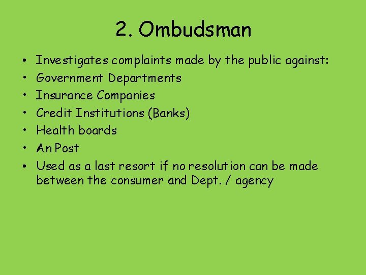 2. Ombudsman • • Investigates complaints made by the public against: Government Departments Insurance