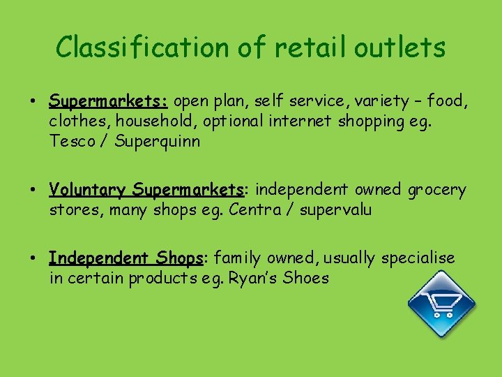 Classification of retail outlets • Supermarkets: open plan, self service, variety – food, clothes,