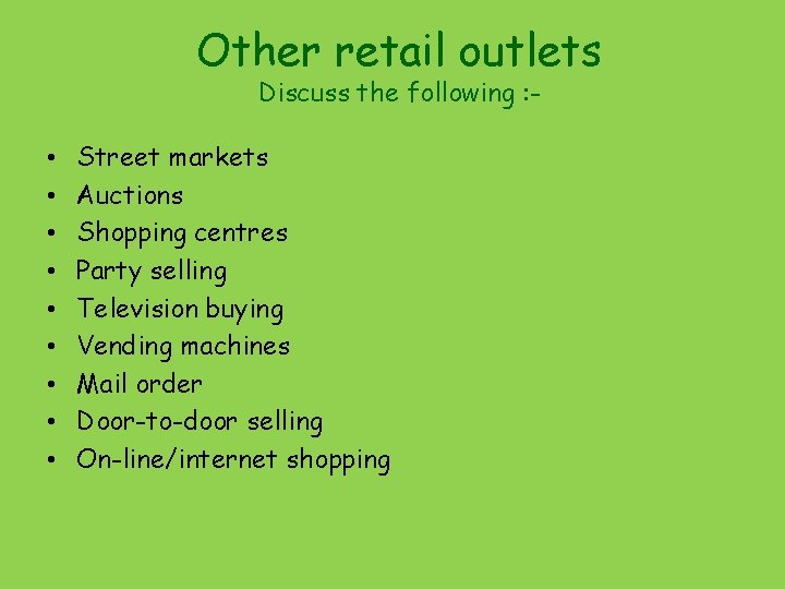 Other retail outlets Discuss the following : - • • • Street markets Auctions