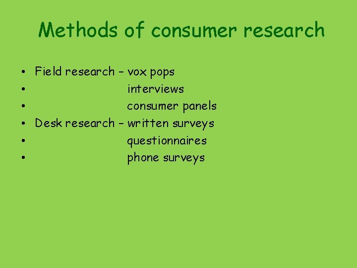 Methods of consumer research • Field research – vox pops • interviews • consumer