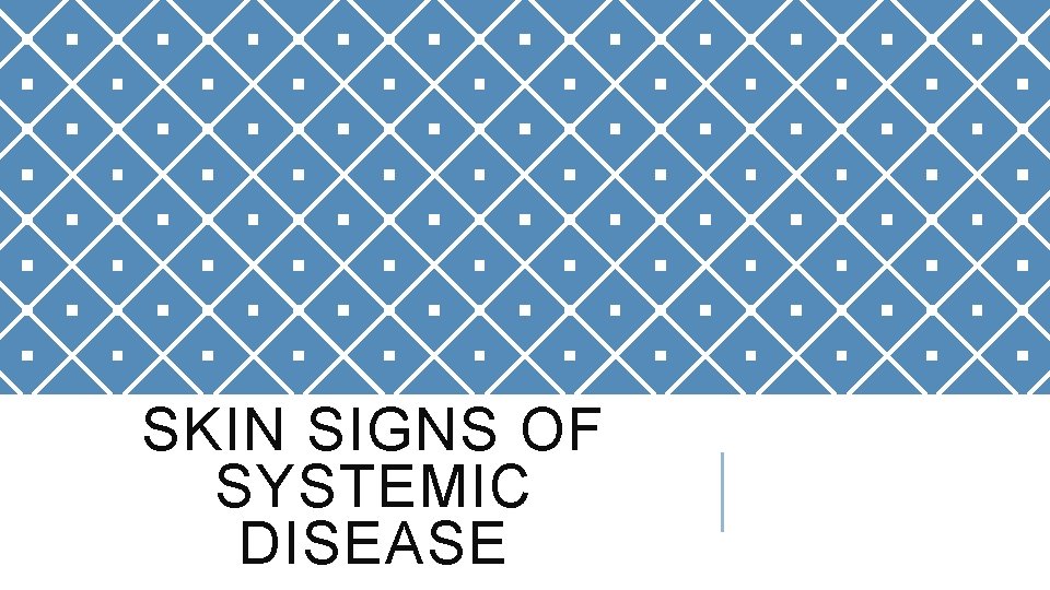 SKIN SIGNS OF SYSTEMIC DISEASE 