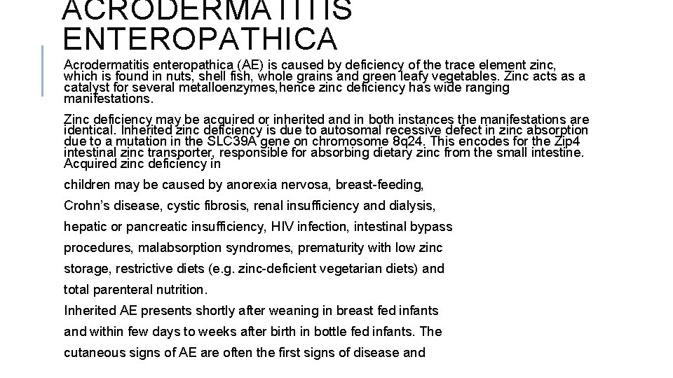 ACRODERMATITIS ENTEROPATHICA Acrodermatitis enteropathica (AE) is caused by deficiency of the trace element zinc,