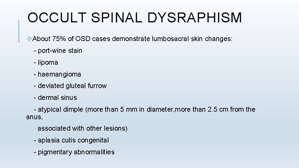OCCULT SPINAL DYSRAPHISM v. About 75% of OSD cases demonstrate lumbosacral skin changes: -
