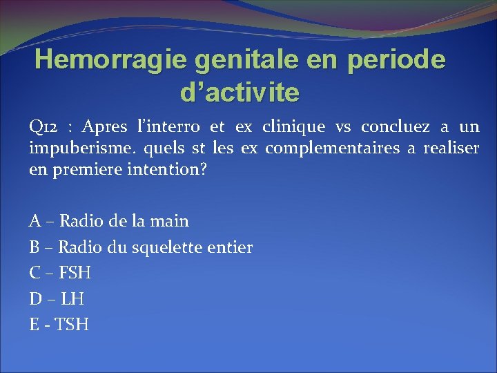 Hemorragie genitale en periode d’activite Q 12 : Apres l’interro et ex clinique vs