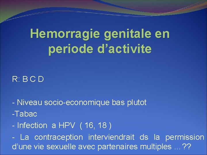 Hemorragie genitale en periode d’activite R: B C D - Niveau socio-economique bas plutot