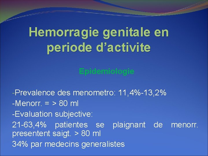 Hemorragie genitale en periode d’activite Epidemiologie -Prevalence des menometro: 11, 4%-13, 2% -Menorr. =