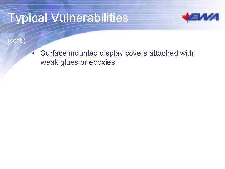 Typical Vulnerabilities (cont. ) • Surface mounted display covers attached with weak glues or