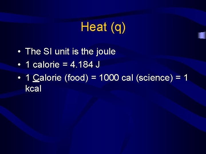 Heat (q) • The SI unit is the joule • 1 calorie = 4.