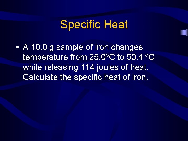 Specific Heat • A 10. 0 g sample of iron changes temperature from 25.
