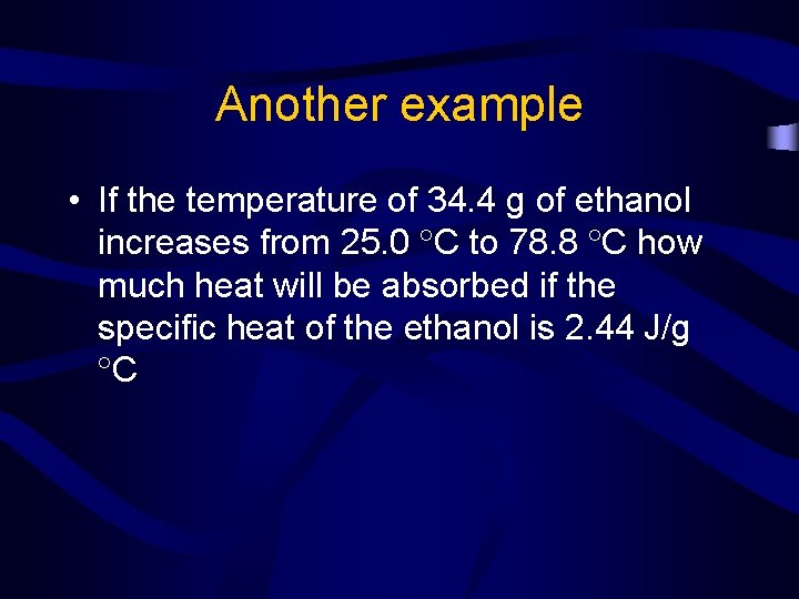 Another example • If the temperature of 34. 4 g of ethanol increases from