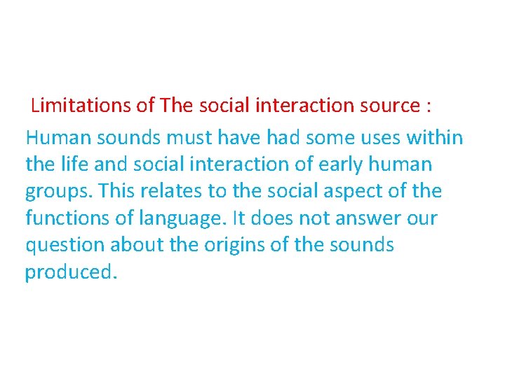 Limitations of The social interaction source : Human sounds must have had some uses Limitations of The social interaction source : Human sounds must have had some uses