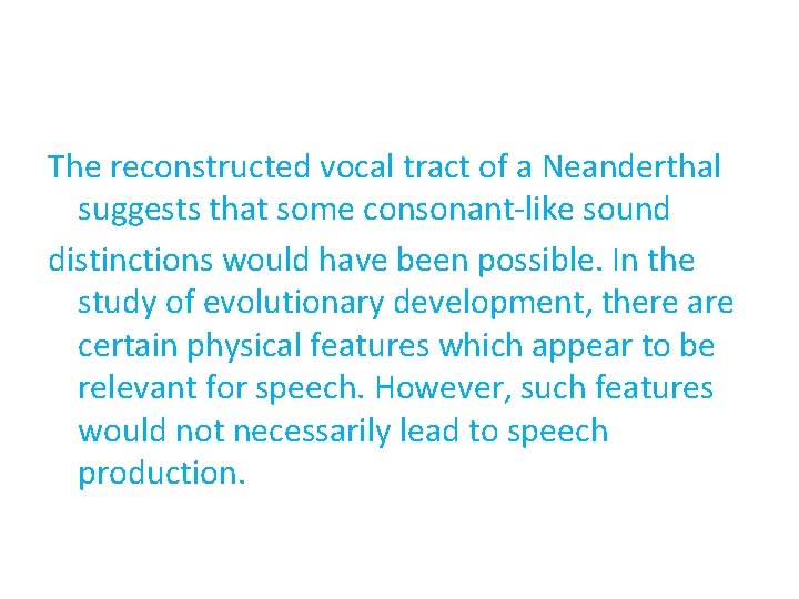 The reconstructed vocal tract of a Neanderthal suggests that some consonant-like sound distinctions would The reconstructed vocal tract of a Neanderthal suggests that some consonant-like sound distinctions would