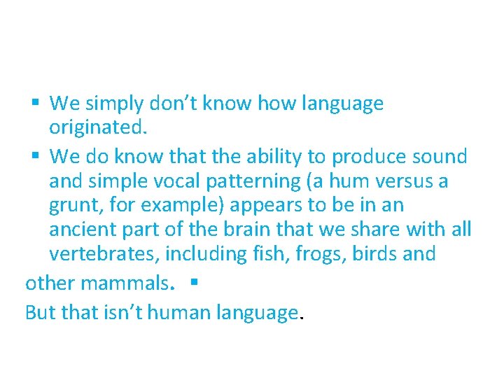 § We simply don’t know how language originated. § We do know that the § We simply don’t know how language originated. § We do know that the