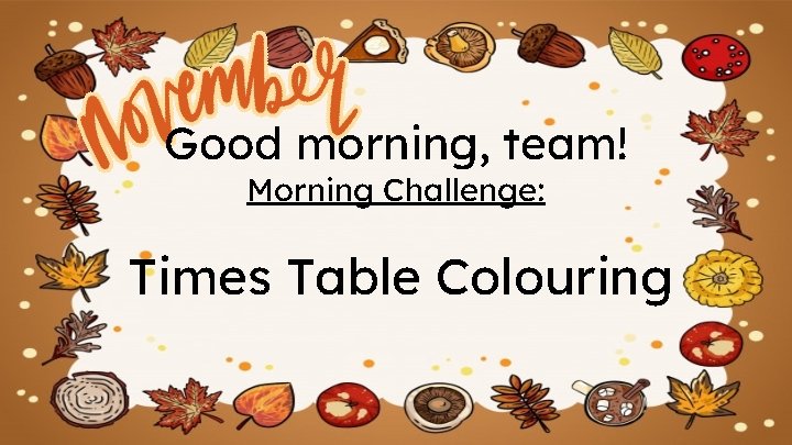 Good morning, team! Morning Challenge: Times Table Colouring 