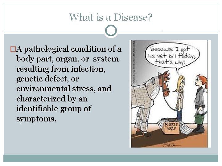What is a Disease? �A pathological condition of a body part, organ, or system