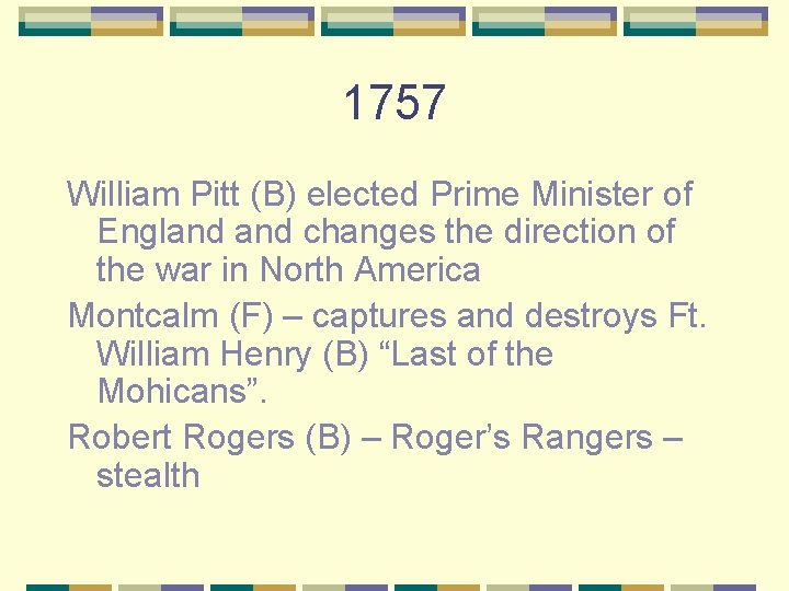 1757 William Pitt (B) elected Prime Minister of England changes the direction of the