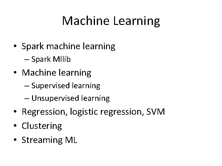 Machine Learning • Spark machine learning – Spark Mllib • Machine learning – Supervised