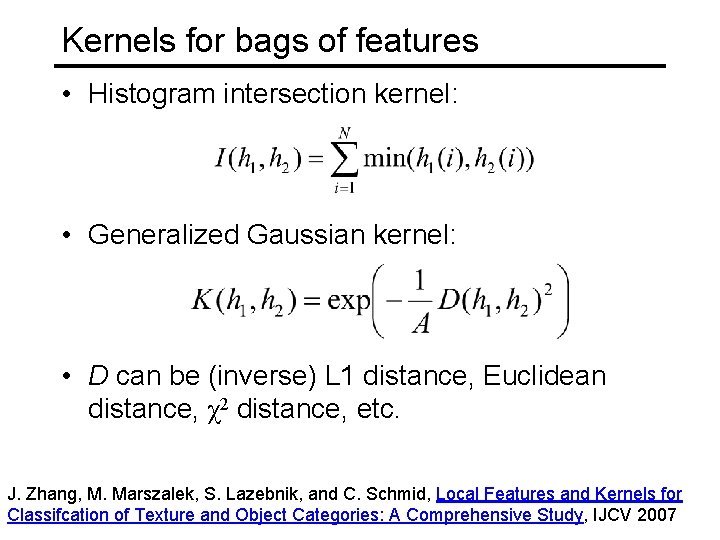 Kernels for bags of features • Histogram intersection kernel: • Generalized Gaussian kernel: •